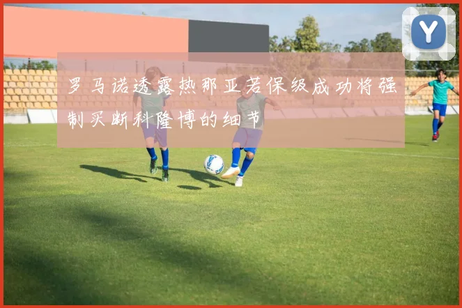 罗马诺透露热那亚若保级成功将强制买断科隆博的细节